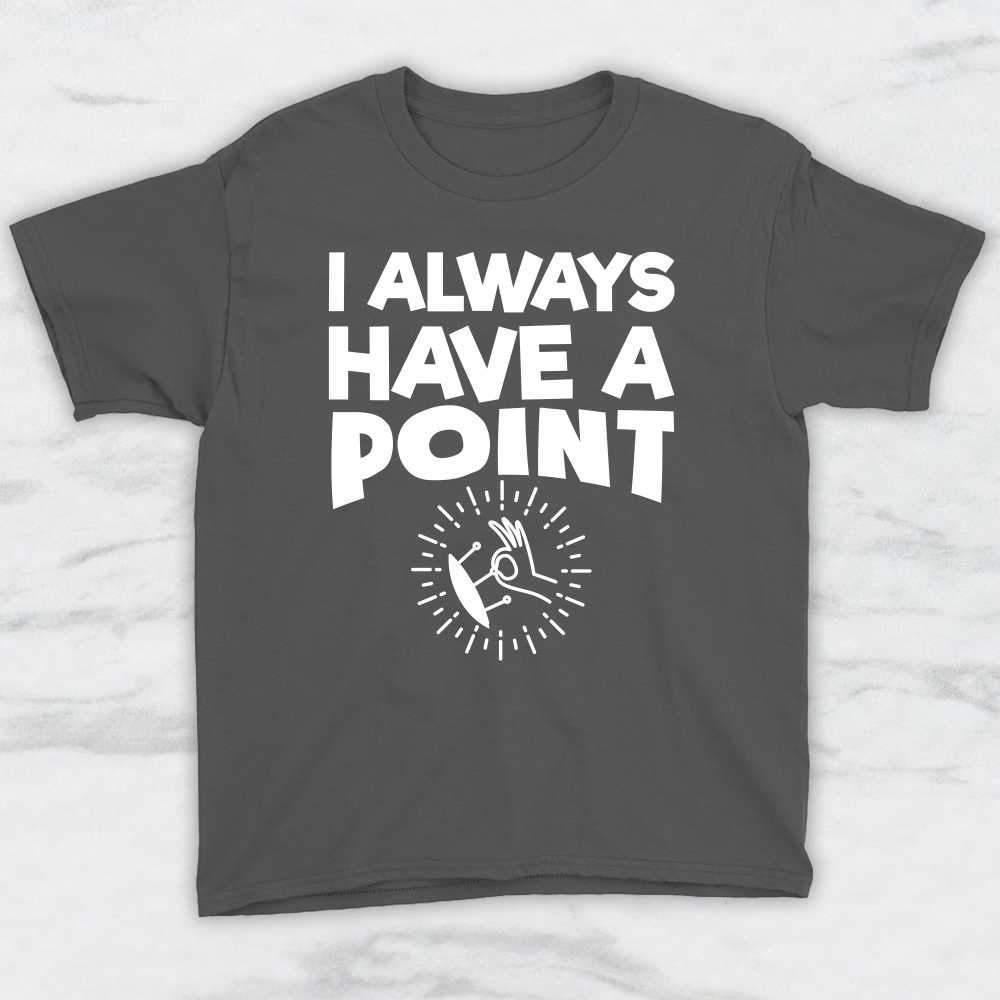 I Always Have A Point T-Shirt, Tank Top, Hoodie For Men, Women & Kids