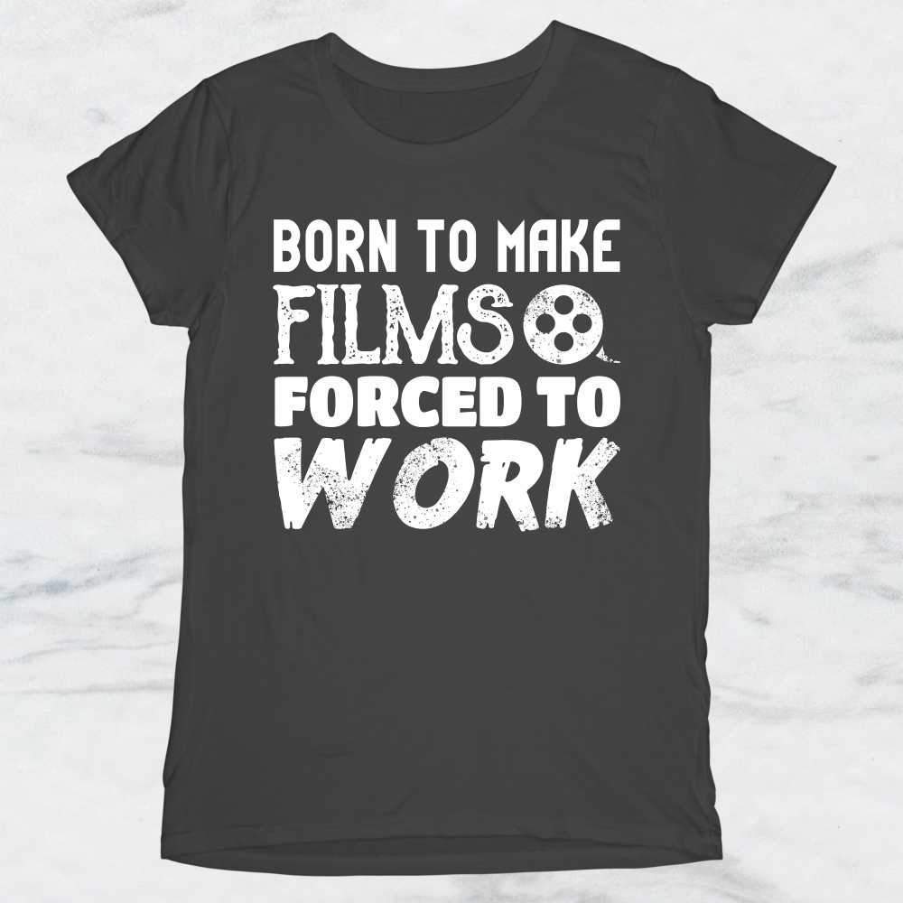 Born To Make Films Forced To Work T-Shirt, Tank Top, Hoodie For Men, Women & Kids