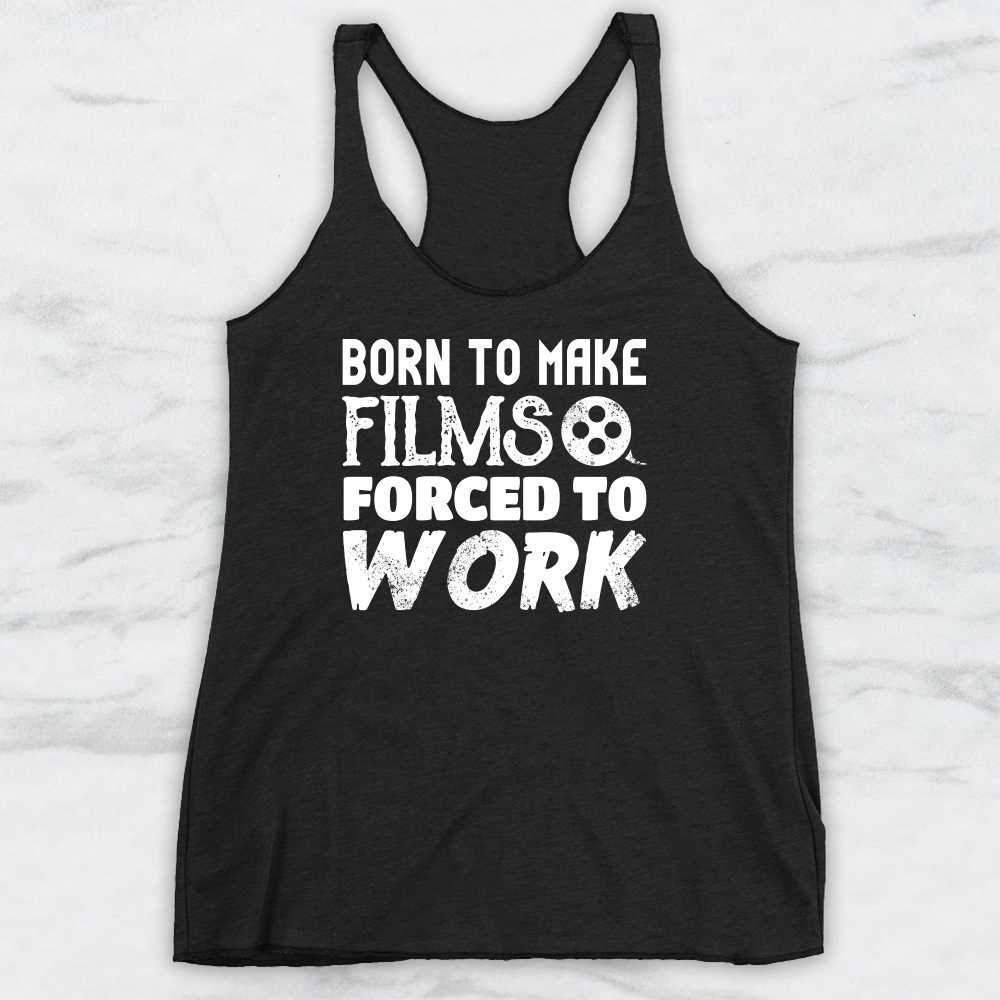 Born To Make Films Forced To Work T-Shirt, Tank Top, Hoodie For Men, Women & Kids
