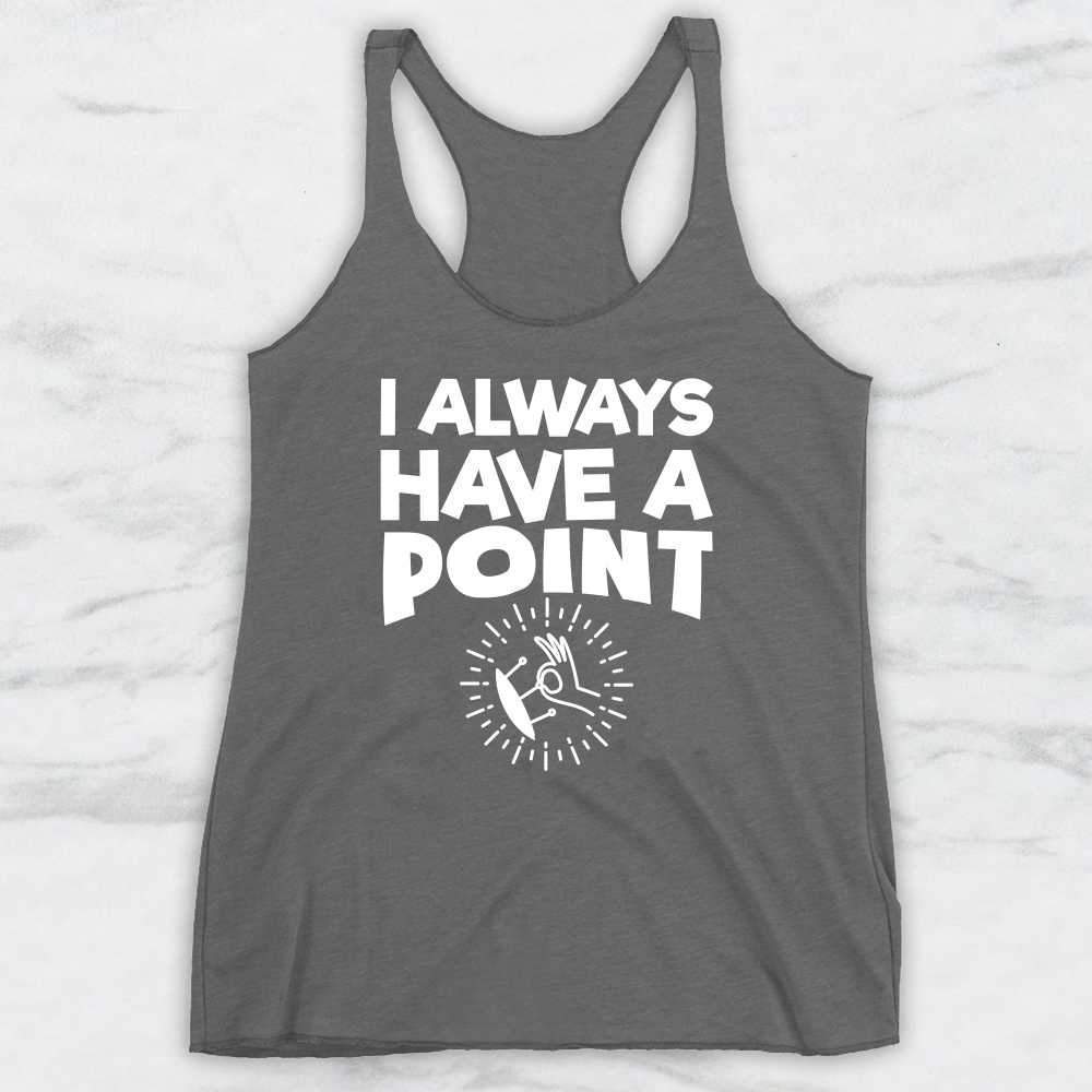 I Always Have A Point T-Shirt, Tank Top, Hoodie For Men, Women & Kids