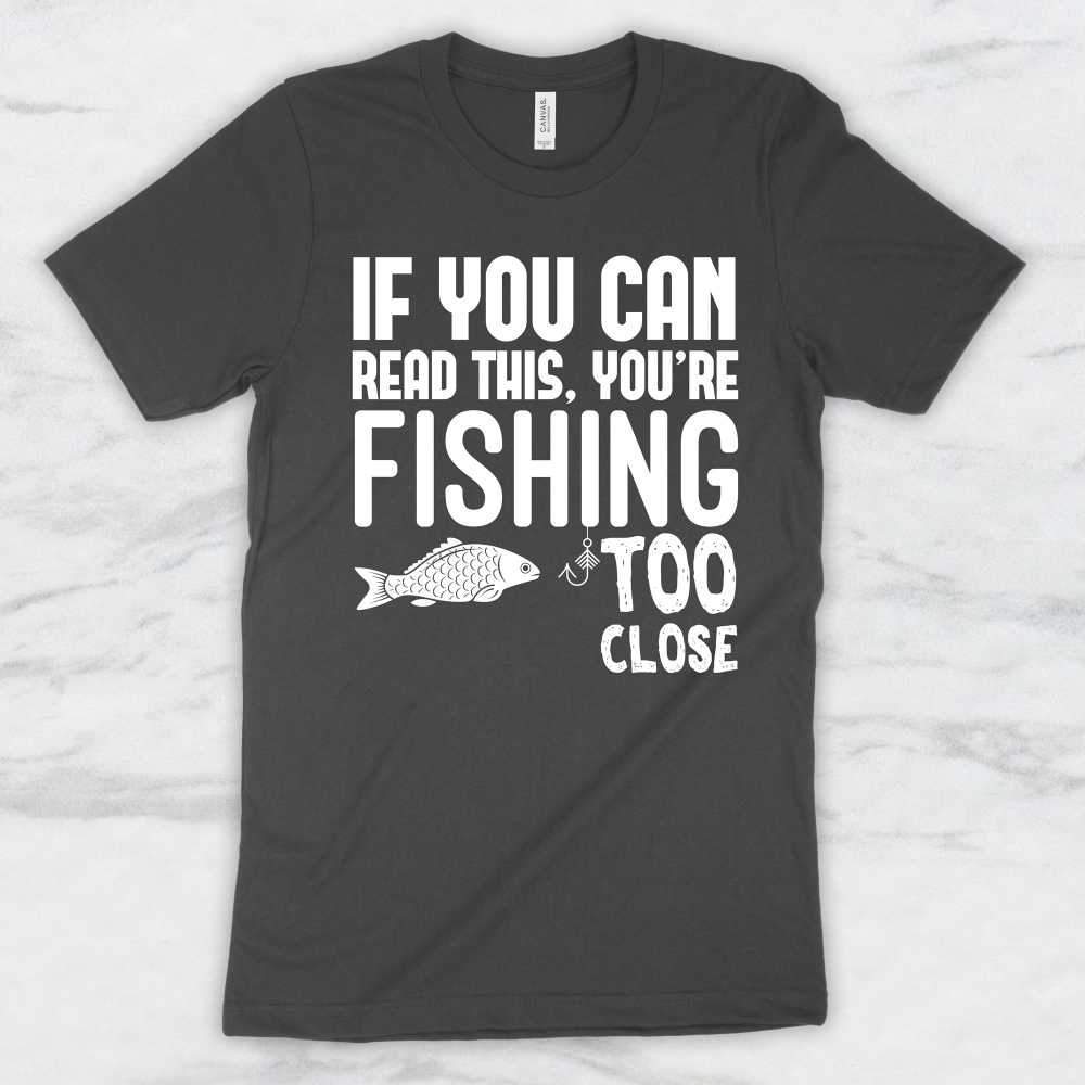 If You Can Read This You Are Fishing Too Close T-Shirt, Tank Top, Hoodie For Men, Women & Kids