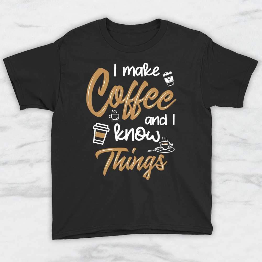 I Make Coffee and I Know Things T-Shirt, Tank Top, Hoodie For Men, Women & Kids