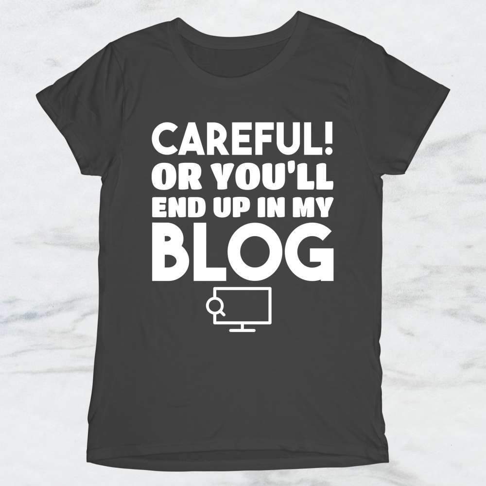 Careful Or You'll End Up In My Blog T-Shirt, Tank Top, Hoodie For Men, Women & Kids