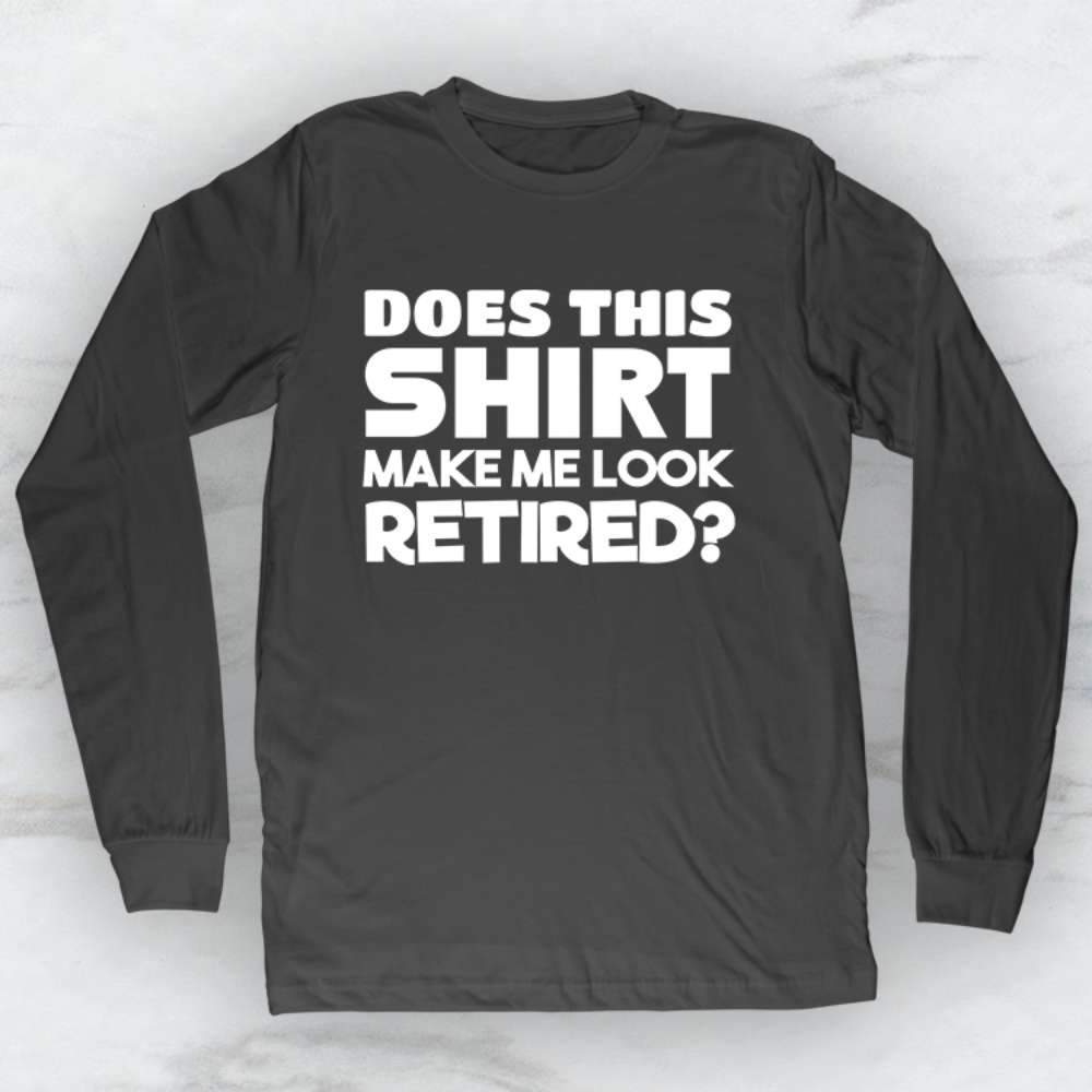 Does This Shirt Make Me Look Retired T-Shirt, Tank Top, Hoodie For Men, Women & Kids