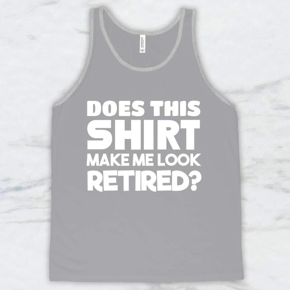 Does This Shirt Make Me Look Retired T-Shirt, Tank Top, Hoodie For Men, Women & Kids
