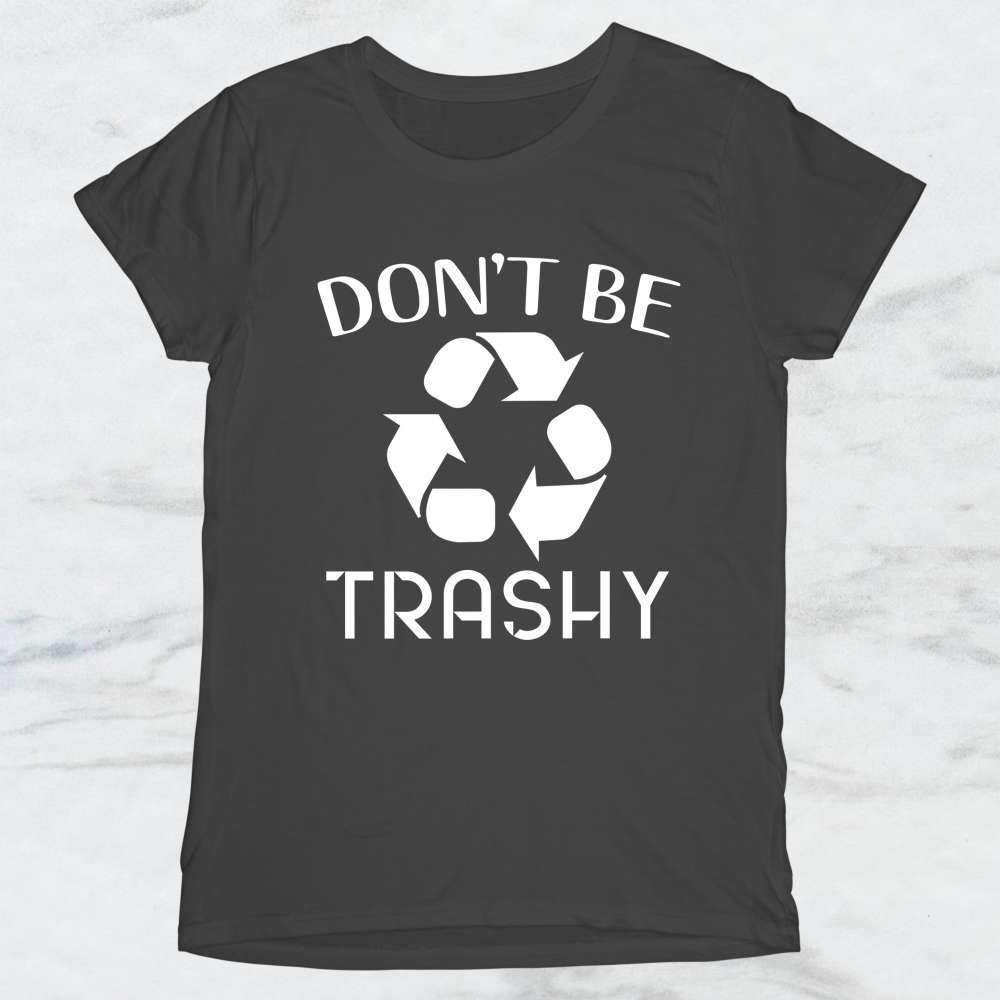 Don't Be Trashy T-Shirt, Tank Top, Hoodie For Men, Women & Kids