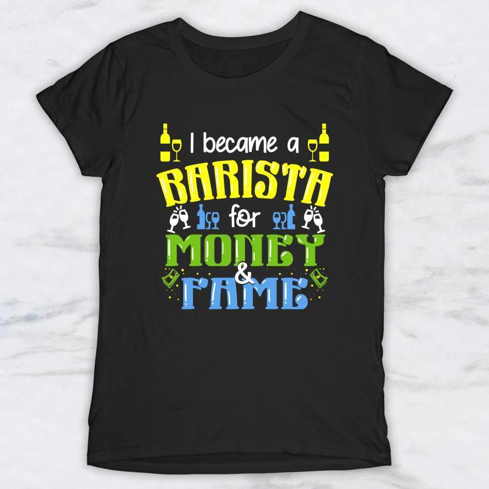 I Became A Barista For Money and Fame T-Shirt, Tank Top, Hoodie For Men, Women