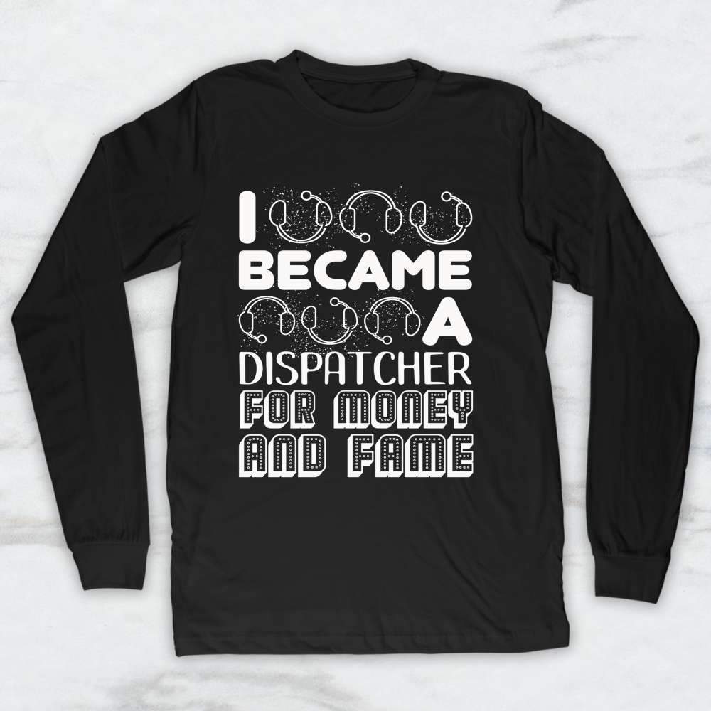 I Became A Dispatcher For Money and Fame T-Shirt, Tank Top, Hoodie For Men, Women