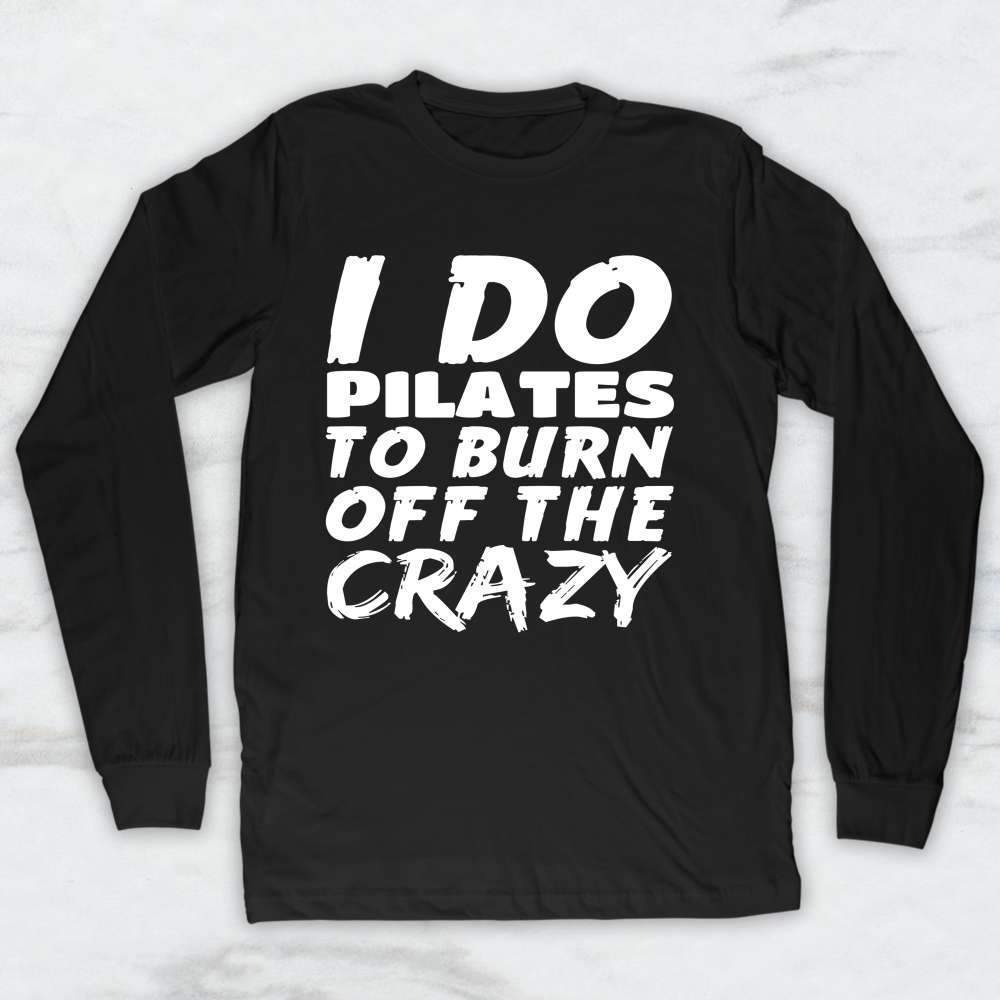 I Do Pilates To Burn Off The Crazy T-Shirt, Tank Top, Hoodie