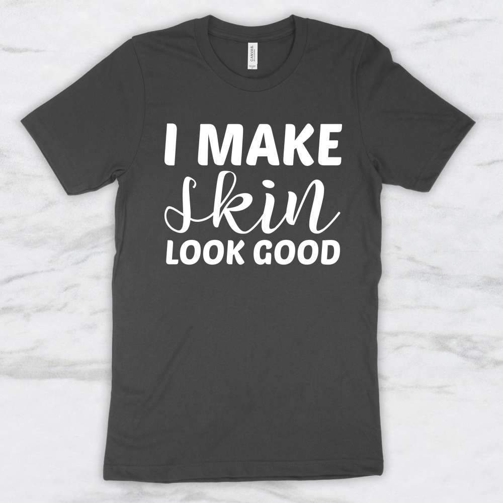 I Make Skin Look Good T-Shirt, Tank Top, Hoodie For Men Women & Kids