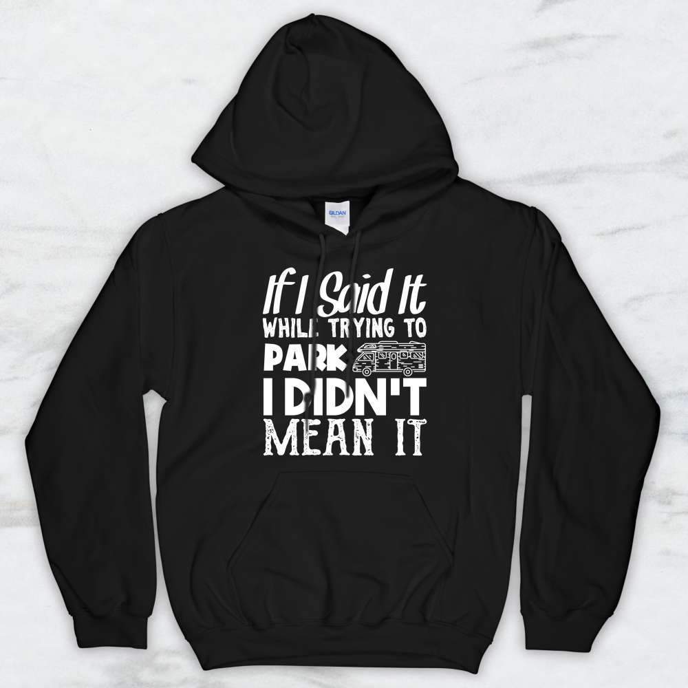 If I Said It While Trying To Park I Didn't Mean It Shirt, Tank Top, Hoodie