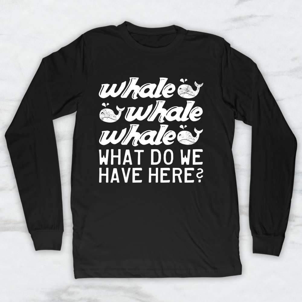 Whale Whale Whale What Do We Have Here? T-Shirt, Tank, Hoodie