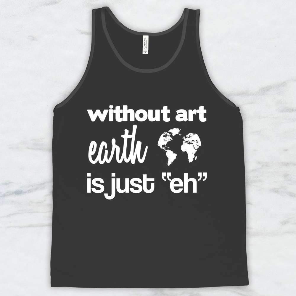 Without Art Earth is Just "eh" T-Shirt, Tank Top, Hoodie For Men Women & Kids