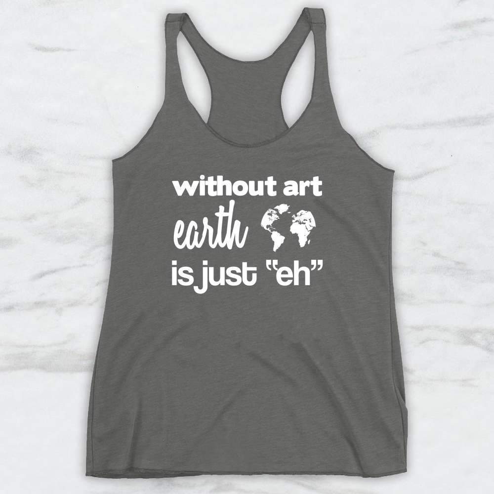 Without Art Earth is Just "eh" T-Shirt, Tank Top, Hoodie For Men Women & Kids