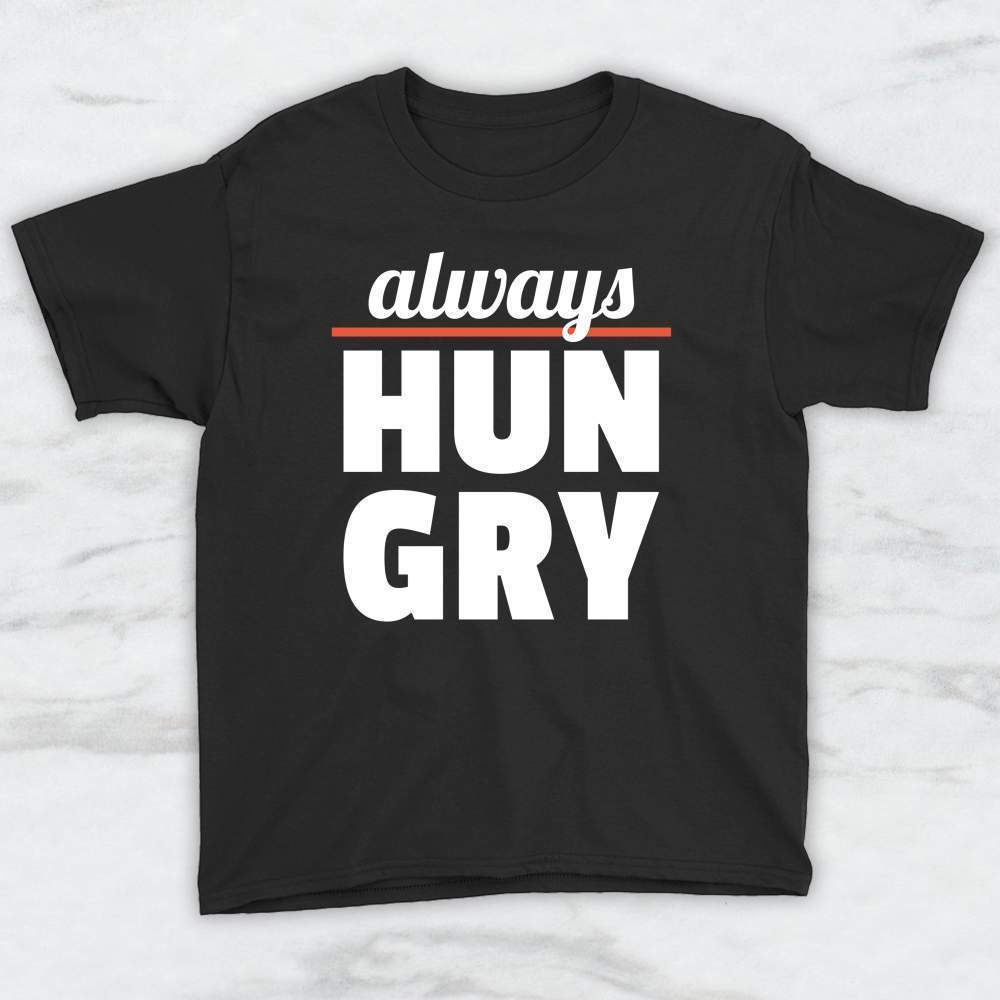 Always Hungry T-Shirt, Tank Top, Hoodie For Men Women & Kids