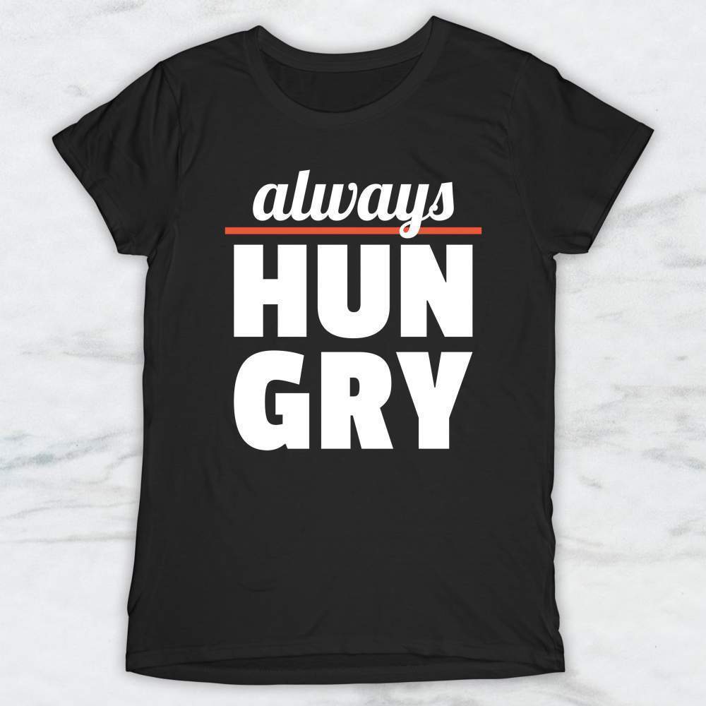Always Hungry T-Shirt, Tank Top, Hoodie For Men Women & Kids