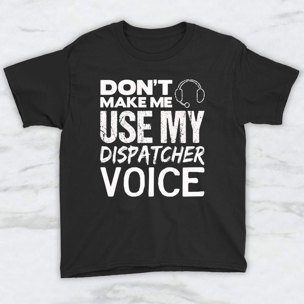 Don't Make Me Use My Dispatcher Voice T-Shirt, Tank Top, Hoodie