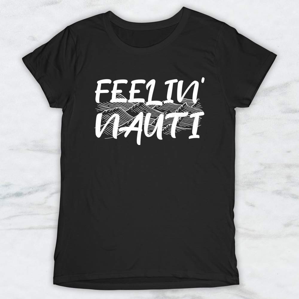 Feelin' Nauti T-Shirt, Tank Top, Hoodie For Men Women & Kids