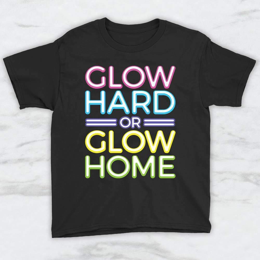 Glow Hard or Glow Home T-Shirt, Tank Top, Hoodie Men Women & Kids