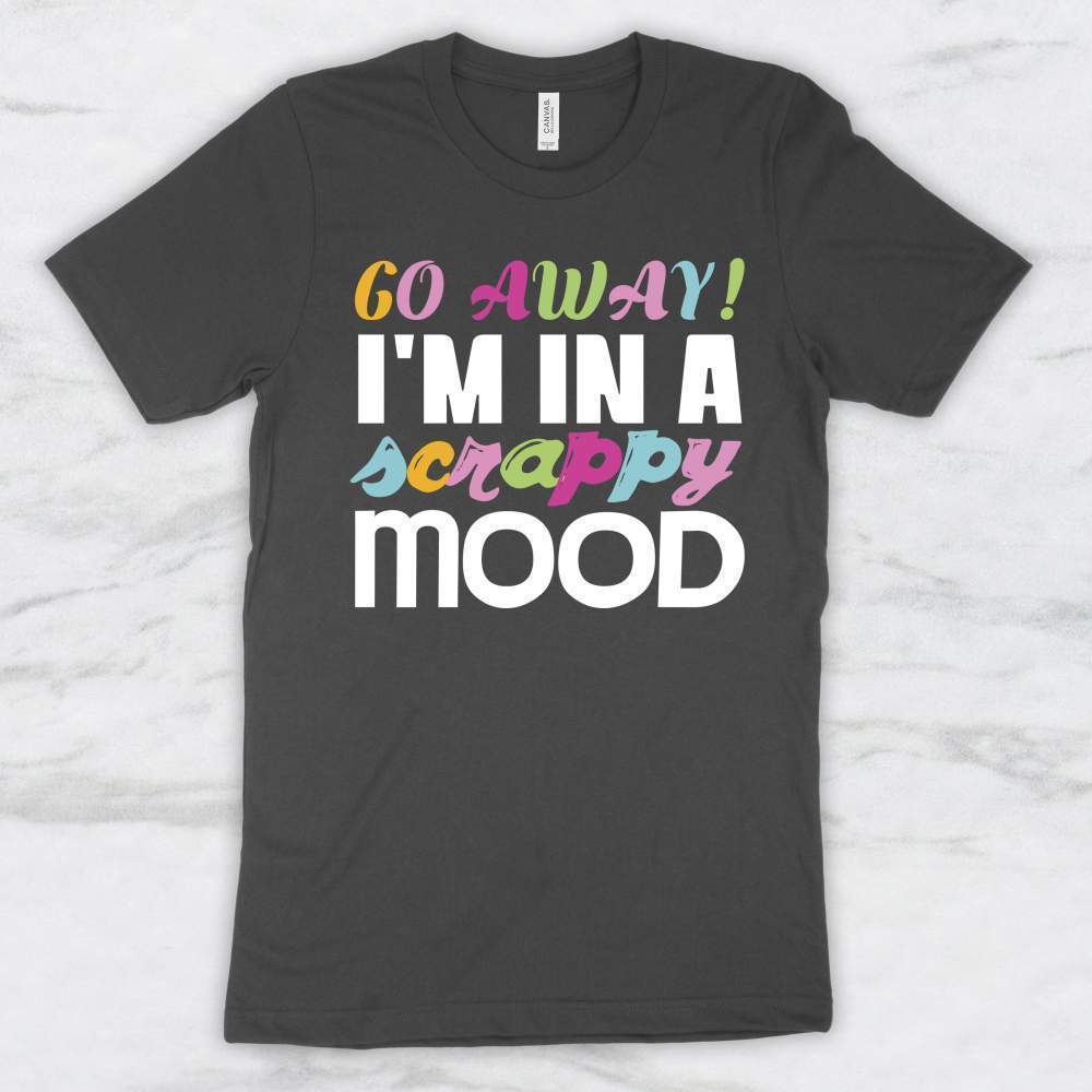 Go Away! I'm In A Scrappy Mood T-Shirt, Tank, Hoodie Men Women & Kids