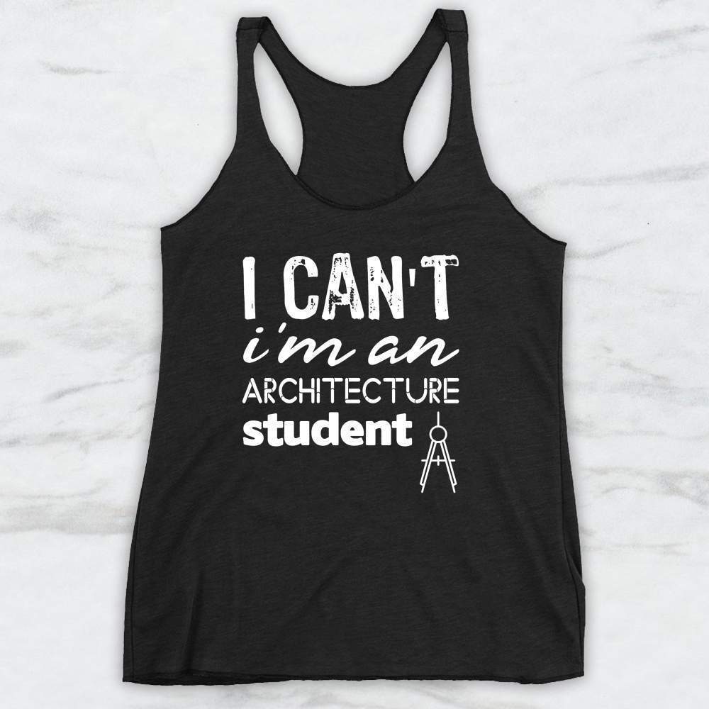 I Can't I'm An Architecture Student T-Shirt, Tank Top, Hoodie