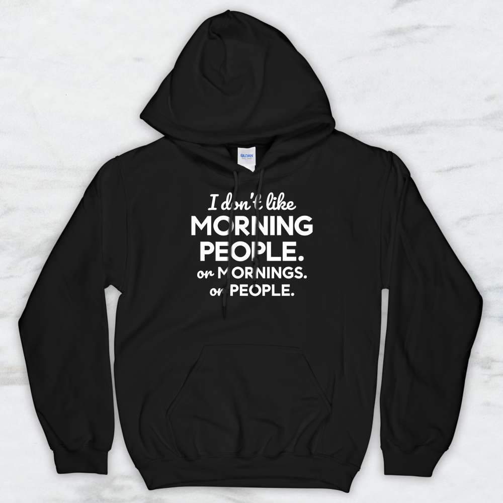I Don't Like Morning People. Or Mornings. Or People. T-Shirt