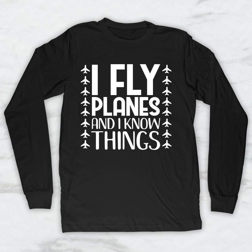 I Fly Planes and I Know Things T-Shirt, Tank, Hoodie Men Women & Kids