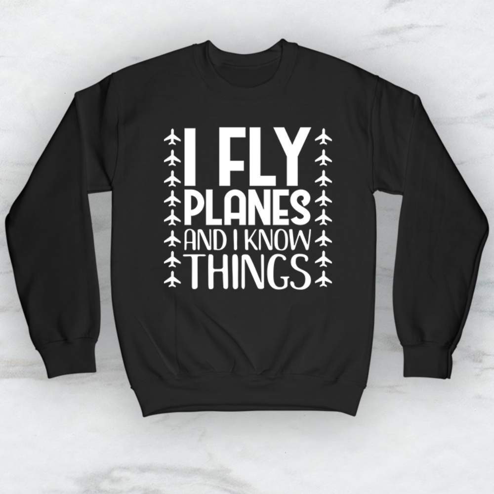 I Fly Planes and I Know Things T-Shirt, Tank, Hoodie Men Women & Kids