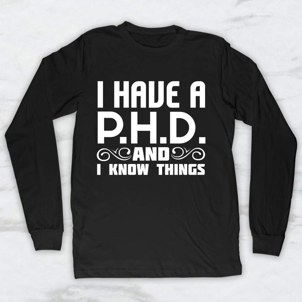 I Have A PHD and I Know Things T-Shirt, Tank Top, Hoodie For Men Women