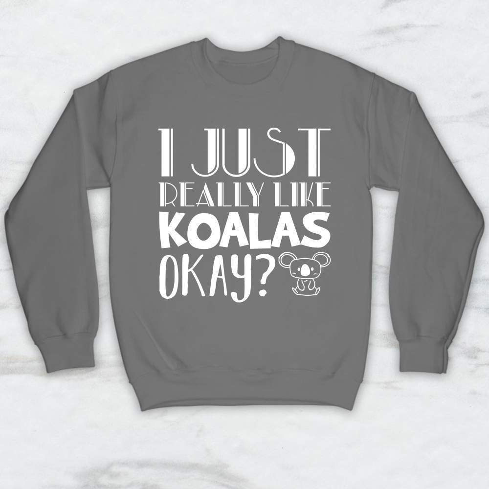 I Just Really Like Koalas Okay T-Shirt, Tank, Hoodie Men Women Kids