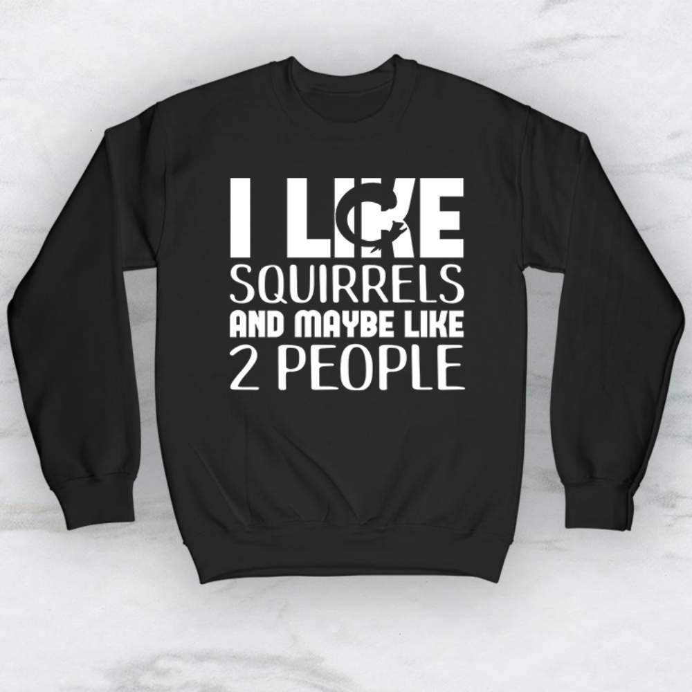 I Like Squirrels and Maybe Like 2 People T-Shirt, Tank, Hoodie Men Women Kids