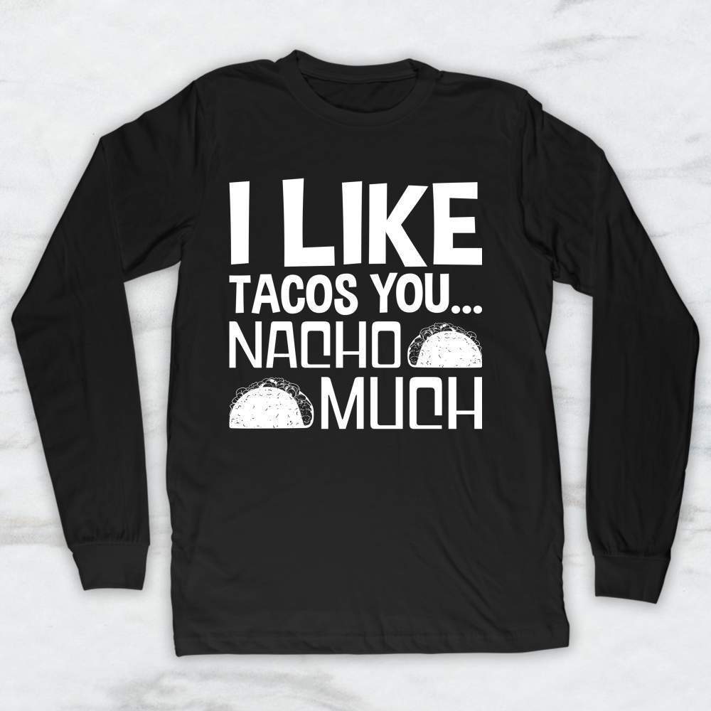 I Like Tacos You Nacho Much T-Shirt, Tank Top, Hoodie Men Women & Kids