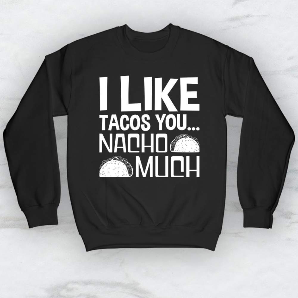 I Like Tacos You Nacho Much T-Shirt, Tank Top, Hoodie Men Women & Kids