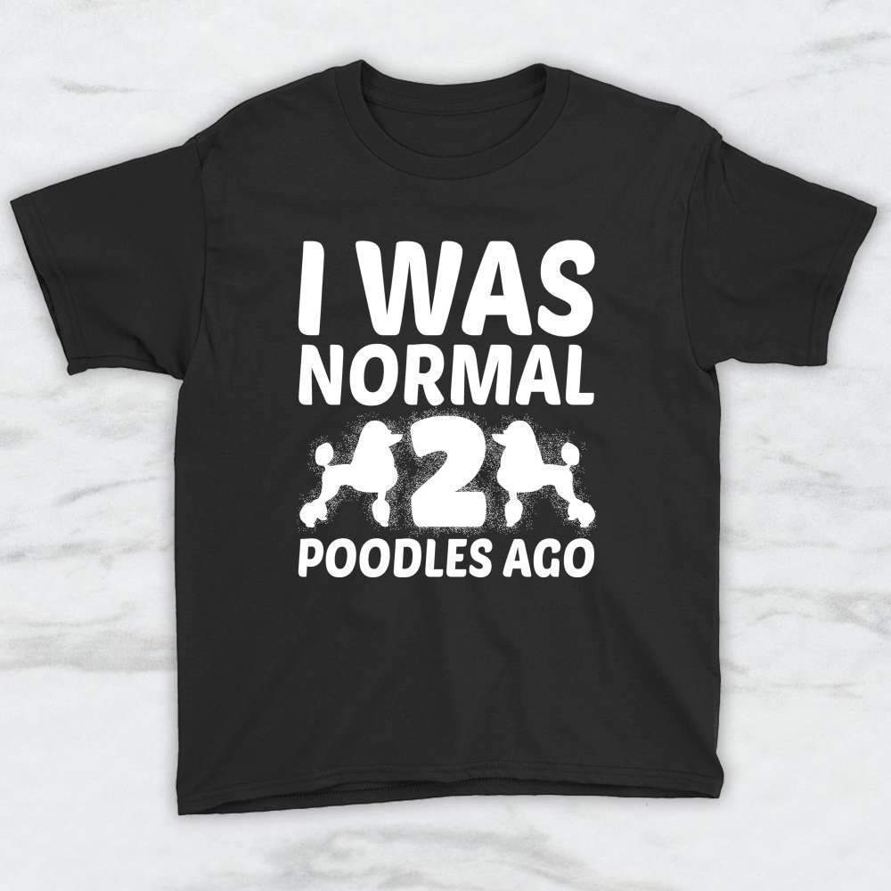 I Was Normal 2 Poodles Ago T-Shirt, Tank, Hoodie For Men Women & Kids