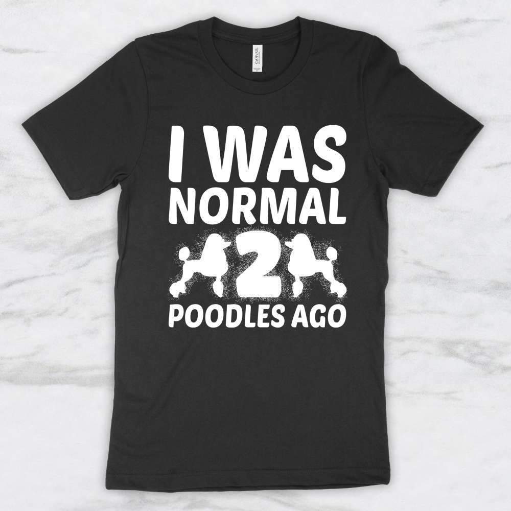 I Was Normal 2 Poodles Ago T-Shirt, Tank, Hoodie For Men Women & Kids
