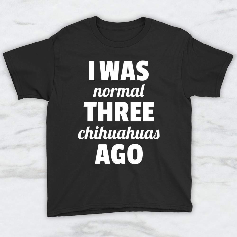 I Was Normal Three Chihuahuas Ago T-Shirt, Tank Top, Hoodie