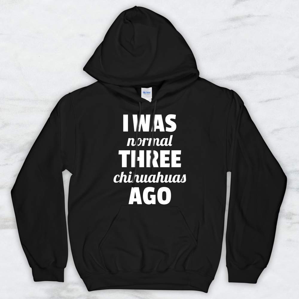 I Was Normal Three Chihuahuas Ago T-Shirt, Tank Top, Hoodie