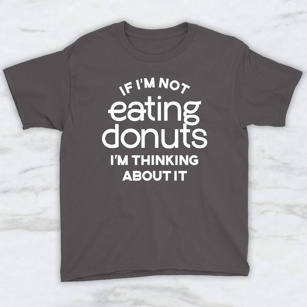 If I'm Not Eating Donuts I'm Thinking About It T-Shirt, Tank, Hoodie