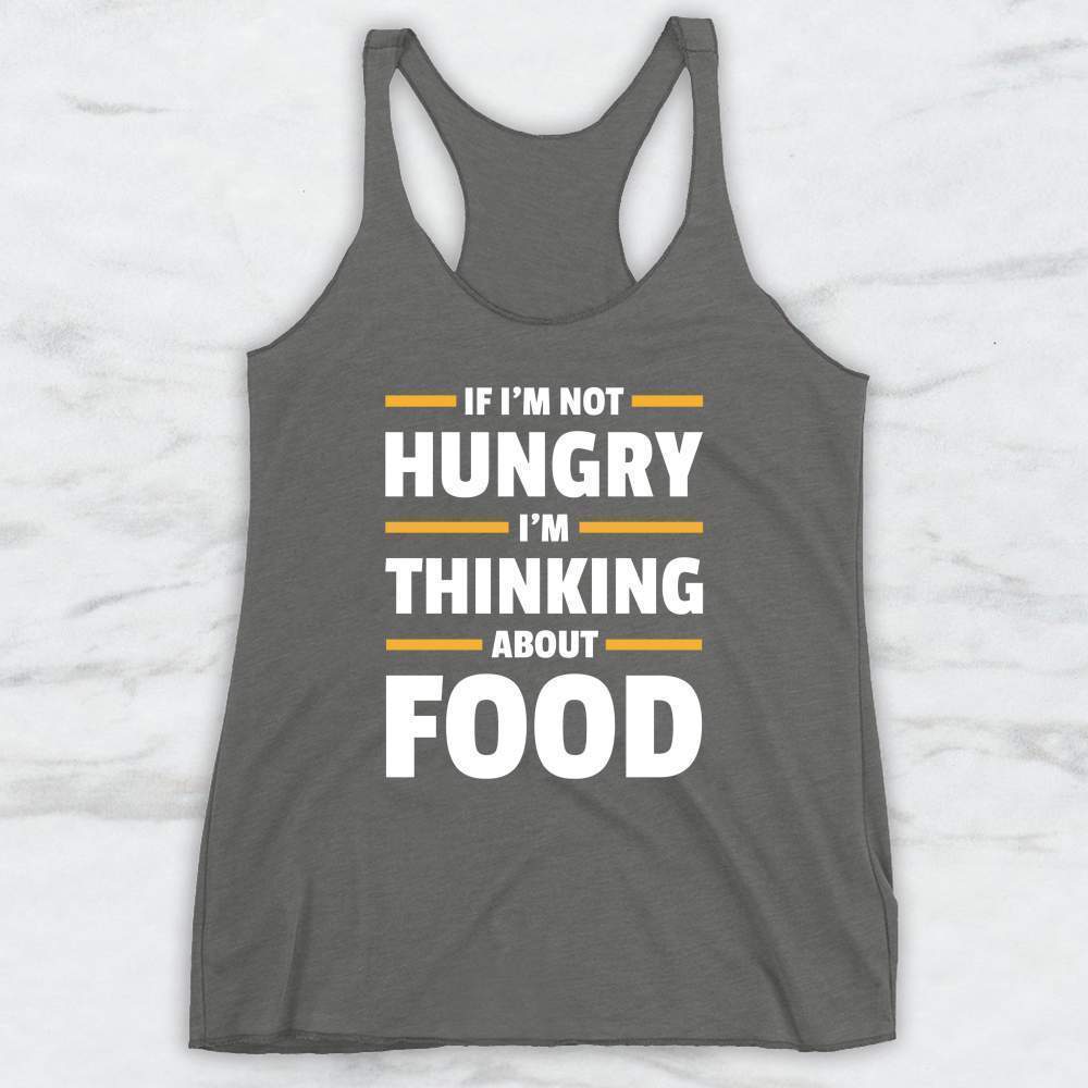 If I'm Not Hungry I'm Thinking About Food T-Shirt, Tank, Hoodie