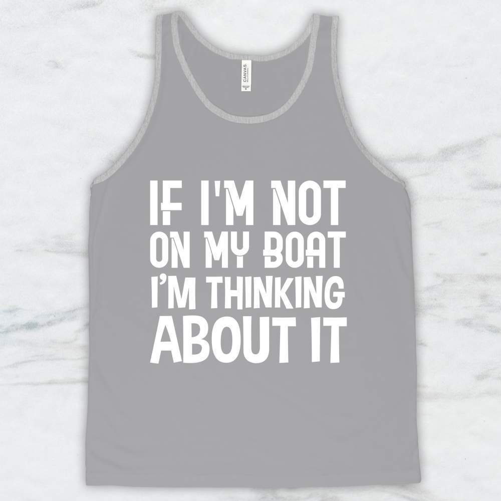 If I'm Not On My Boat I'm Thinking About It T-Shirt, Tank, Hoodie