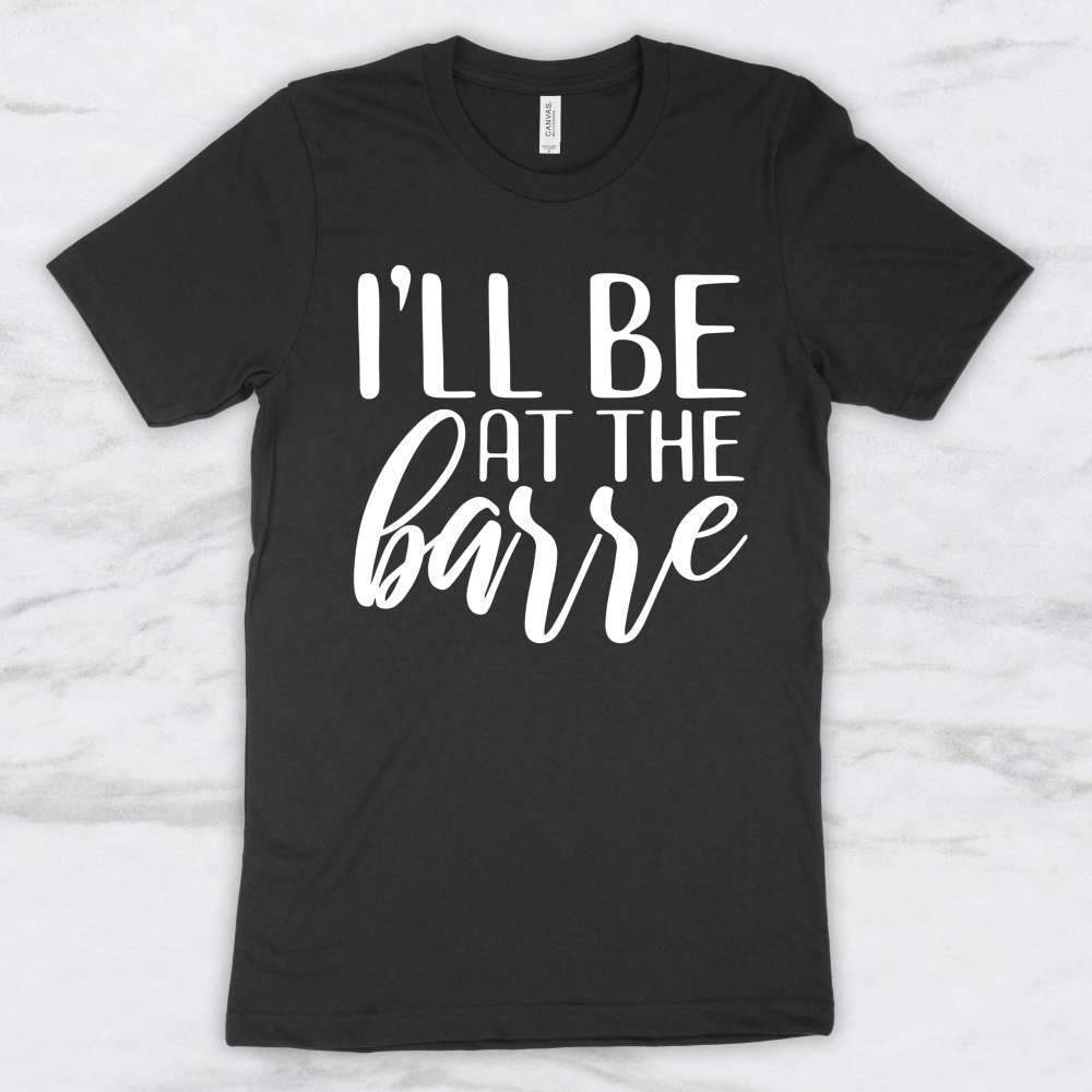 I'll Be At The Barre T-Shirt, Tank Top, Hoodie For Men Women & Kids