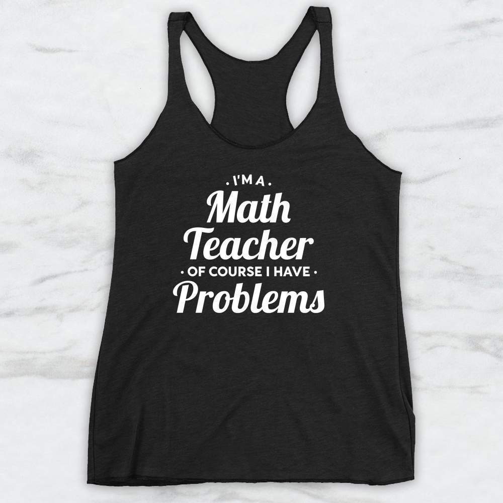I'm A Math Teacher of Course I Have Problems T-Shirt, Tank, Hoodie