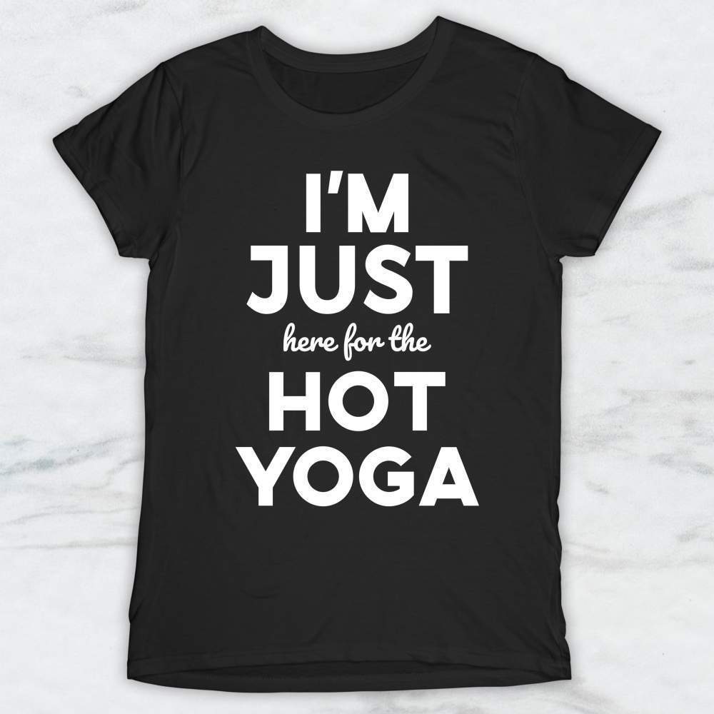 I'm Just Here For The Hot Yoga T-Shirt, Tank, Hoodie Men Women & Kids