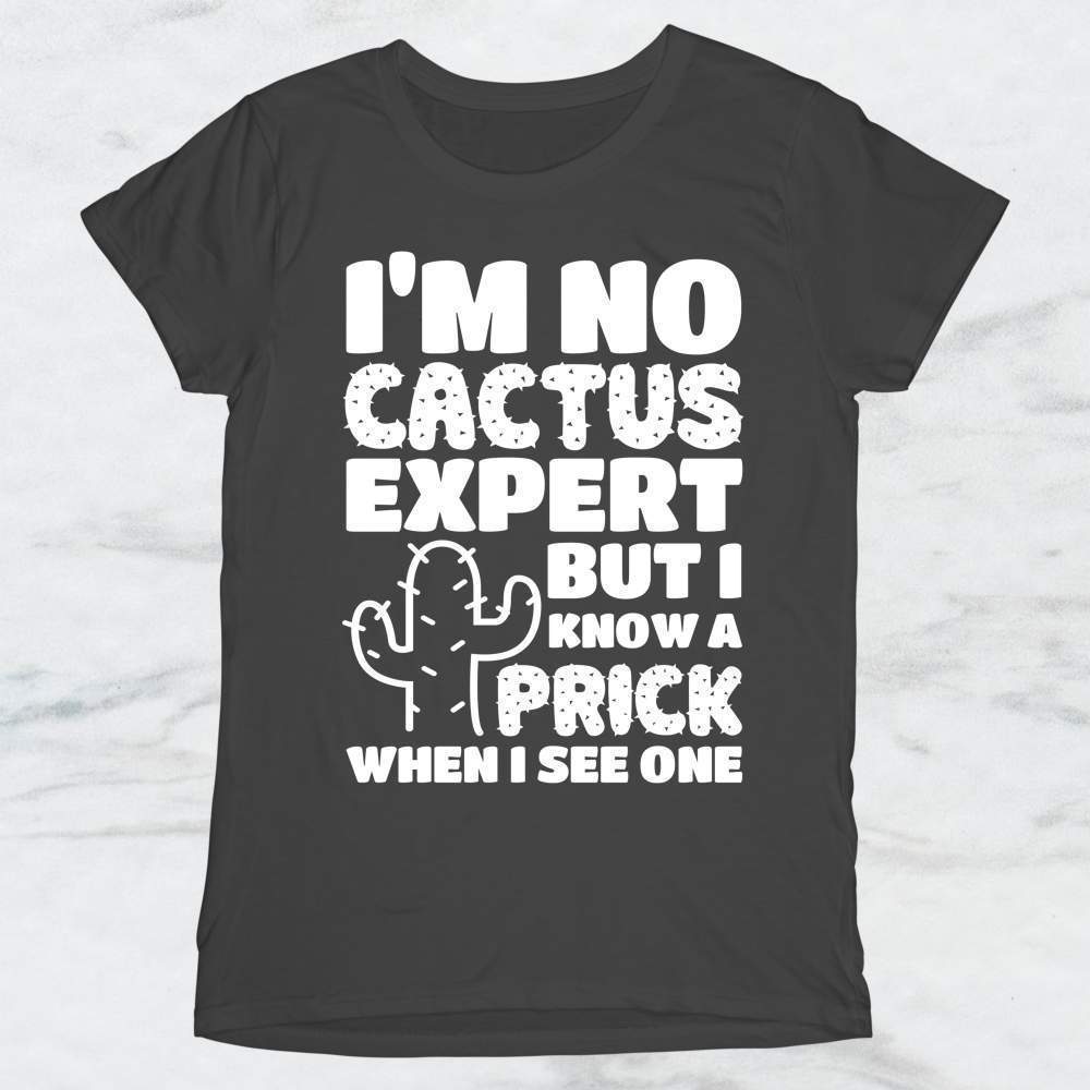 I'm No Cactus Expert But I Know A Prick When I See One T-Shirt