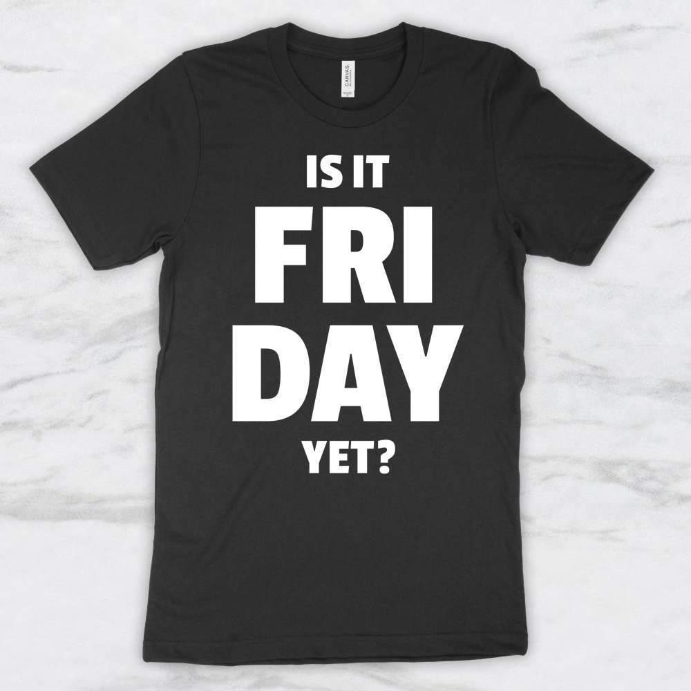 Is It Friday Yet T-Shirt, Tank Top, Hoodie For Men Women & Kids