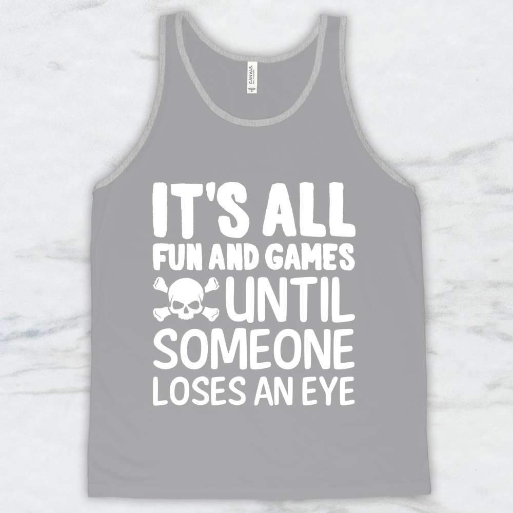 It's All Fun and Games Until Someone Loses An Eye Shirt, Tank, Hoodie