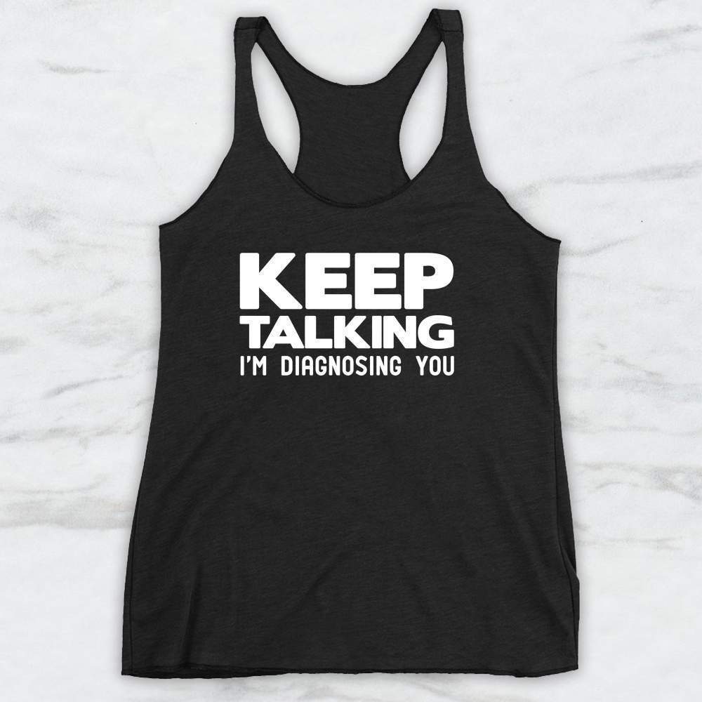 Keep Talking, I'm Diagnosing You Shirt, Tank, Hoodie Men Women & Kids