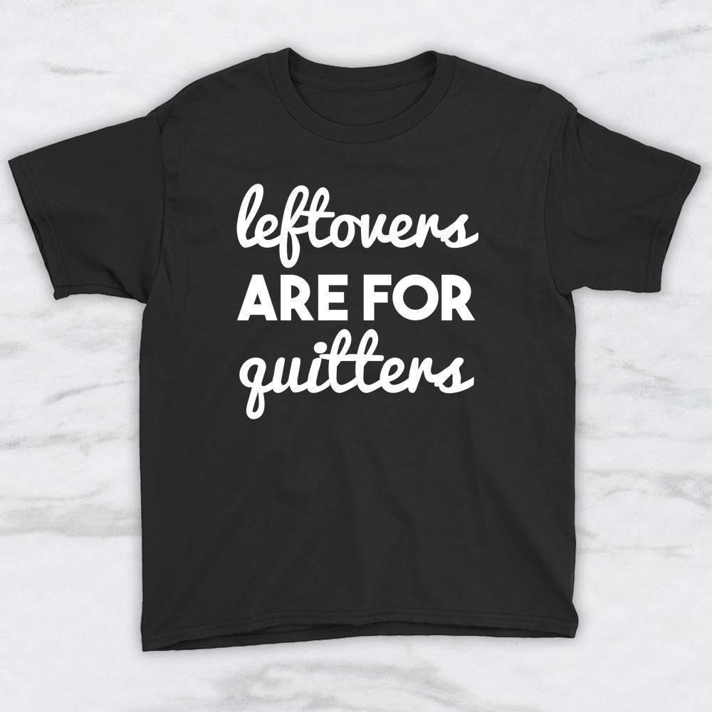 Leftovers Are For Quitters T-Shirt, Tank Top, Hoodie Men Women & Kids