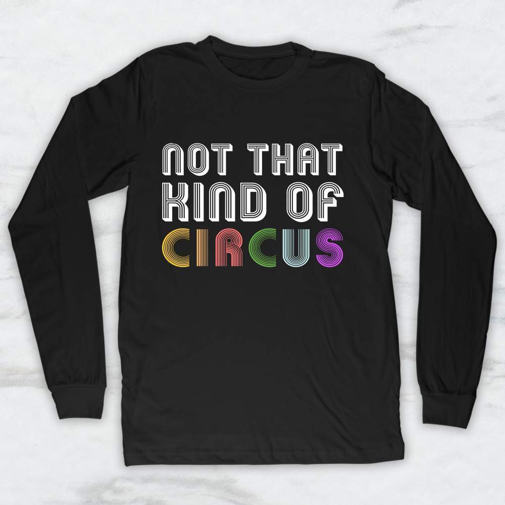 Not That Kind Of Circus T-Shirt, Tank Top, Hoodie For Men Women & Kids