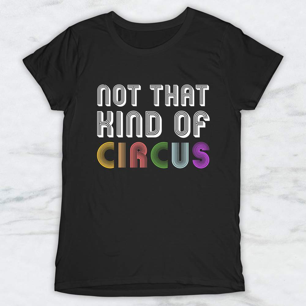 Not That Kind Of Circus T-Shirt, Tank Top, Hoodie For Men Women & Kids